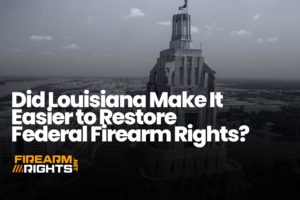 Did Louisiana Just Make It Easier to Restore Federal Firearm Rights?