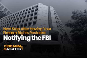 Next Step After Having Your Firearm Rights Restored: Notifying the FBI